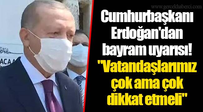Cumhurbaşkanı Erdoğan'dan bayram uyarısı! "Vatandaşlarımız çok ama çok dikkat etmeli"