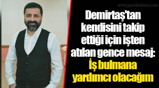 Demirtaş'tan kendisini takip ettiği için işten atılan gence mesaj: İş bulmana yardımcı olacağım