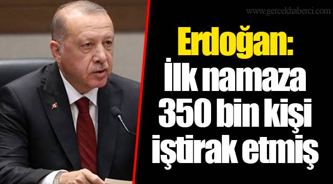 Erdoğan: İlk namaza 350 bin kişi iştirak etmiş