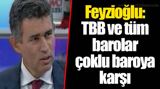 Feyzioğlu: TBB ve tüm barolar çoklu baroya karşı