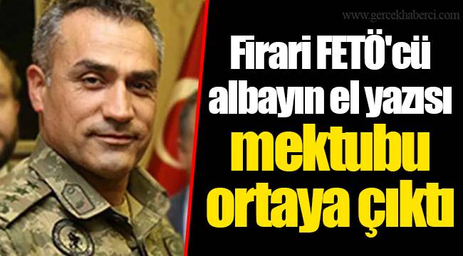 Firari FETÖ'cü albayın el yazısı mektubu ortaya çıktı