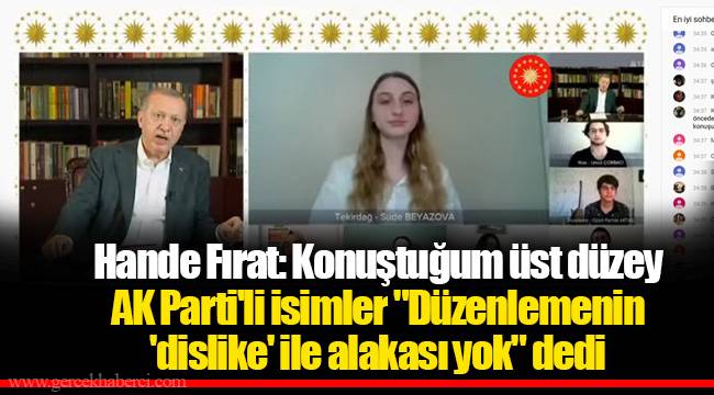 Hande Fırat: Konuştuğum üst düzey AK Parti'li isimler "Düzenlemenin 'dislike' ile alakası yok" dedi