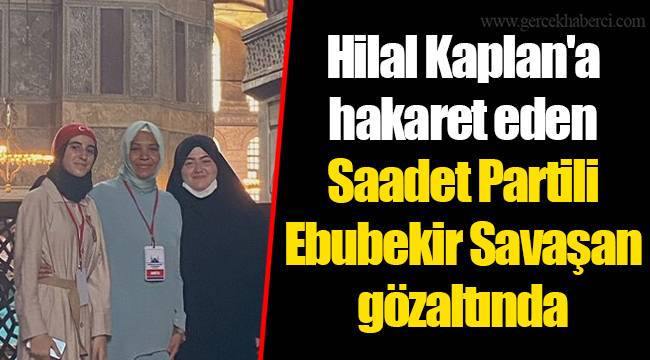 Hilal Kaplan'a hakaret eden Saadet Partili Ebubekir Savaşan gözaltında
