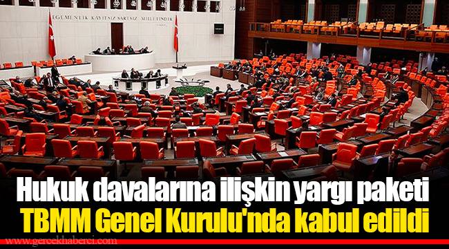Hukuk davalarına ilişkin yargı paketi TBMM Genel Kurulu'nda kabul edildi