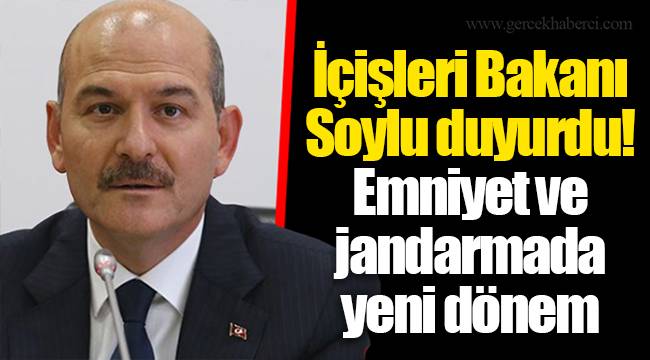 İçişleri Bakanı Soylu duyurdu! Emniyet ve jandarmada yeni dönem