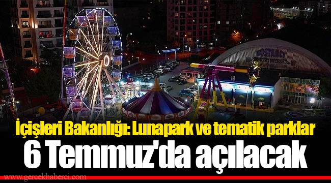 İçişleri Bakanlığı: Lunapark ve tematik parklar 6 Temmuz'da açılacak