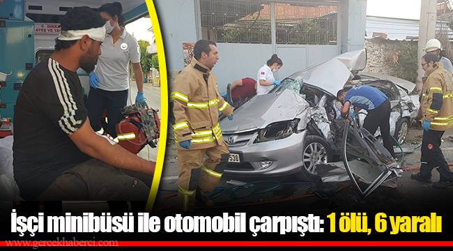 İşçi minibüsü ile otomobil çarpıştı: 1 ölü, 6 yaralı