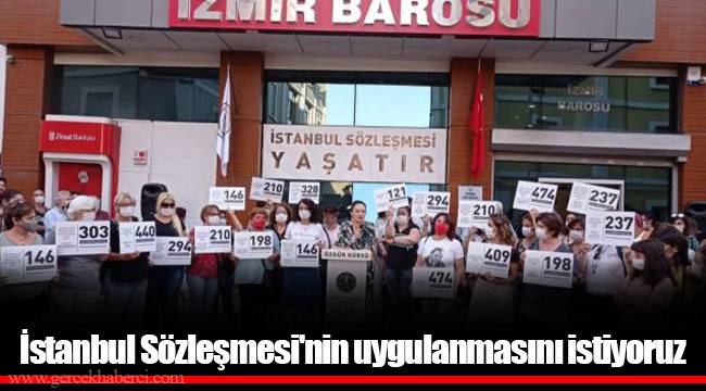 İstanbul Sözleşmesi'nin uygulanmasını istiyoruz