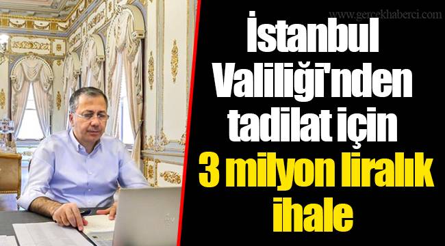İstanbul Valiliği'nden tadilat için 3 milyon liralık ihale