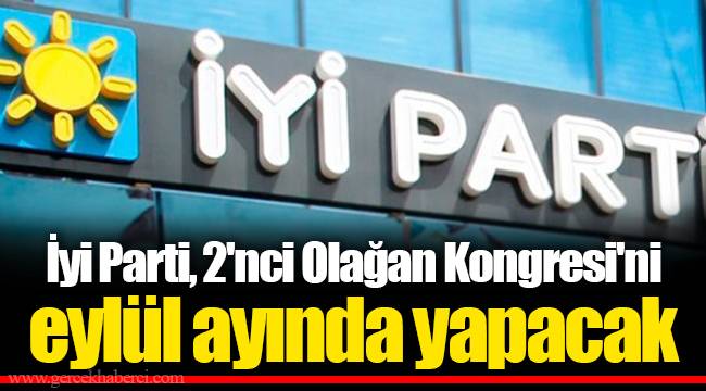 İyi Parti, 2'nci Olağan Kongresi'ni eylül ayında yapacak