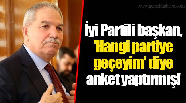 İyi Partili başkan, 'Hangi partiye geçeyim' diye anket yaptırmış!