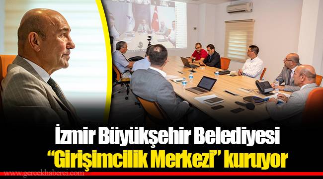 İzmir Büyükşehir Belediyesi “Girişimcilik Merkezi” kuruyor
