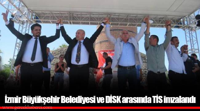 İzmir Büyükşehir Belediyesi ve DİSK arasında TİS imzalandı