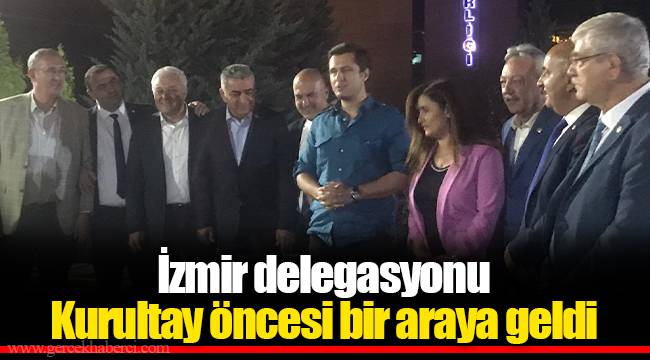 İzmir delegasyonu Kurultay öncesi bir araya geldi