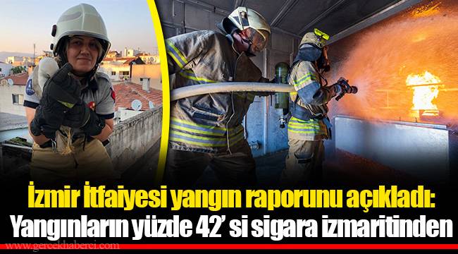 İzmir İtfaiyesi yangın raporunu açıkladı: Yangınların yüzde 42’ si sigara izmaritinden