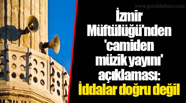 İzmir Müftülüğü'nden 'camiden müzik yayını' açıklaması: İddalar doğru değil