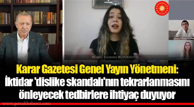 Karar Gazetesi Genel Yayın Yönetmeni: İktidar 'dislike skandalı'nın tekrarlanmasını önleyecek tedbirlere ihtiyaç duyuyor