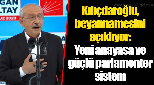 Kılıçdaroğlu, beyannamesini açıklıyor: Yeni anayasa ve güçlü parlamenter sistem