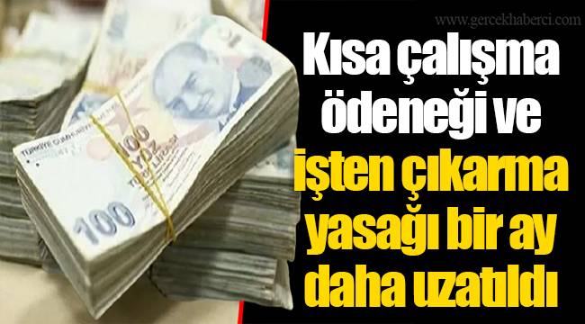 Kısa çalışma ödeneği ve işten çıkarma yasağı bir ay daha uzatıldı
