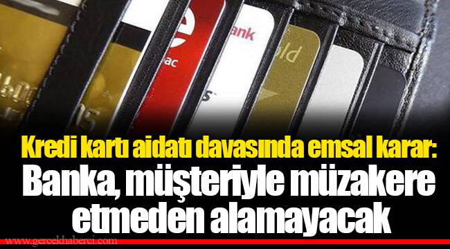 Kredi kartı aidatı davasında emsal karar: Banka, müşteriyle müzakere etmeden alamayacak