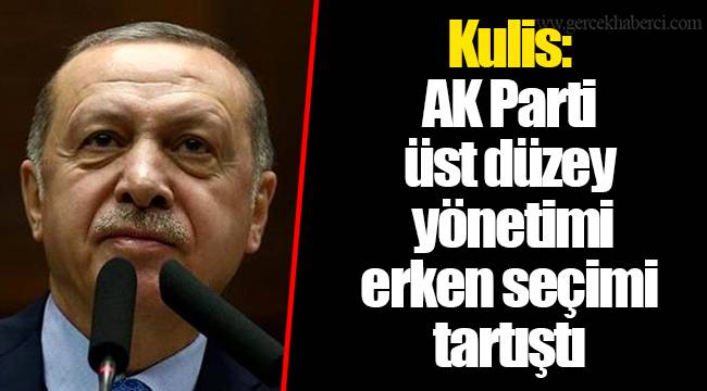 Kulis: AK Parti üst düzey yönetimi erken seçimi tartıştı