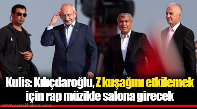 Kulis: Kılıçdaroğlu, Z kuşağını etkilemek için rap müzikle salona girecek