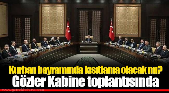 Kurban bayramında kısıtlama olacak mı? Gözler Kabine toplantısında