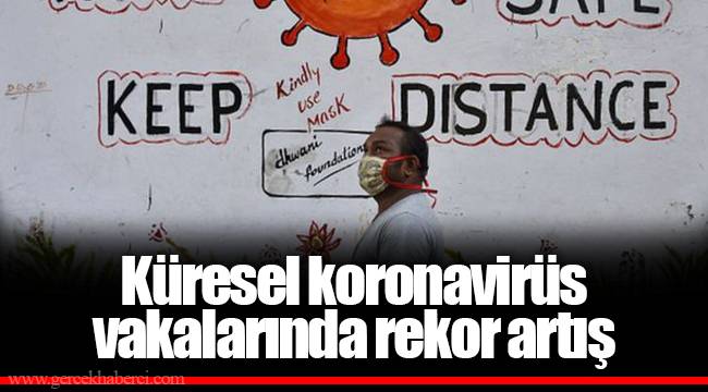 Küresel koronavirüs vakalarında rekor artış