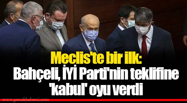 Meclis'te bir ilk: Bahçeli, İYİ Parti'nin teklifine 'kabul' oyu verdi