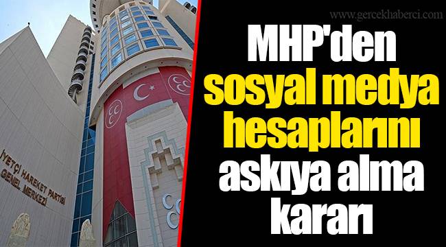 MHP'den sosyal medya hesaplarını askıya alma kararı