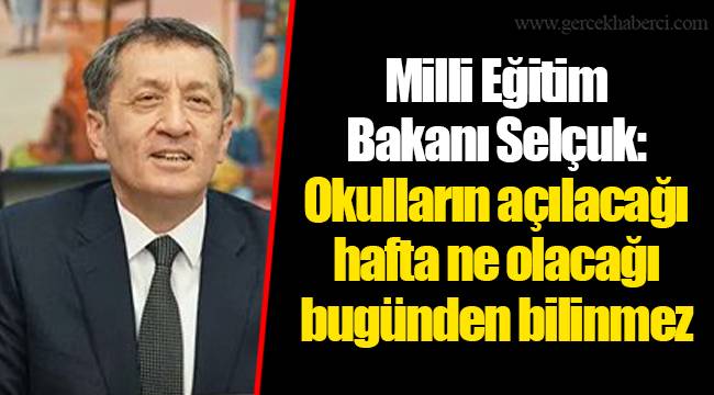 Milli Eğitim Bakanı Selçuk: Okulların açılacağı hafta ne olacağı bugünden bilinmez