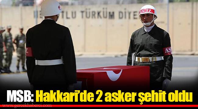 MSB: Hakkari Çukurca'da üs bölgesine saldırıda 2 asker şehit oldu