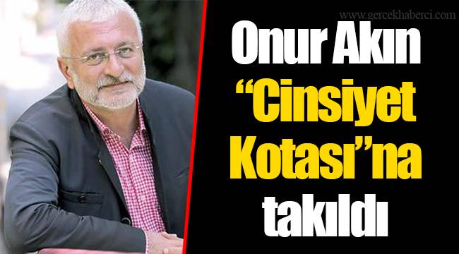 Onur Akın “Cinsiyet Kotası”na takıldı