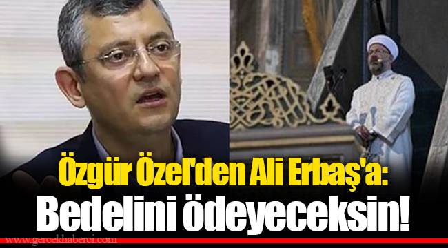 Özgür Özel'den Ali Erbaş'a: Bedelini ödeyeceksin!