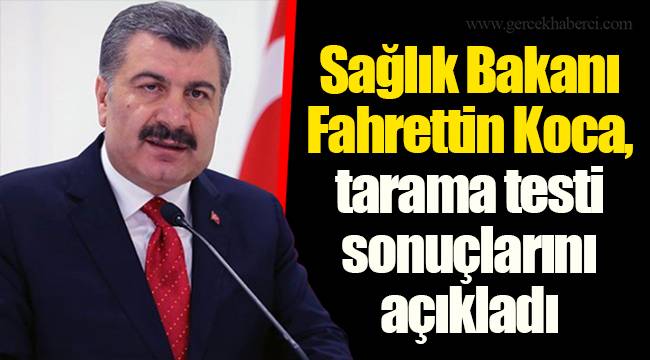 Sağlık Bakanı Fahrettin Koca, tarama testi sonuçlarını açıkladı