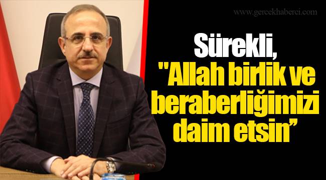 Sürekli, "Allah birlik ve beraberliğimizi daim etsin’’