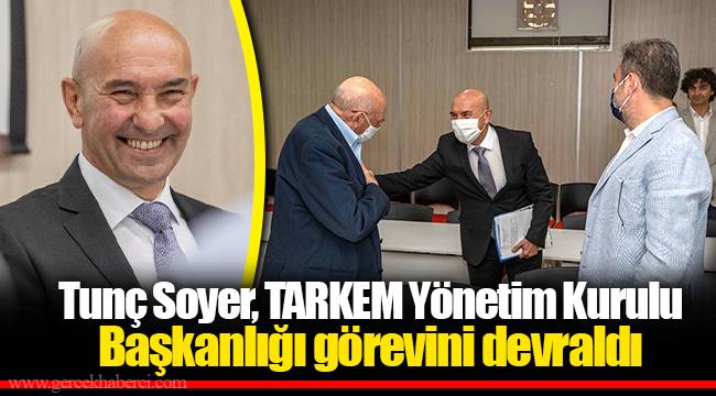 Tunç Soyer, TARKEM Yönetim Kurulu Başkanlığı görevini devraldı