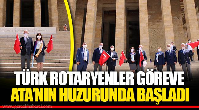 TÜRK ROTARYENLER GÖREVE ATA’NIN HUZURUNDA BAŞLADI