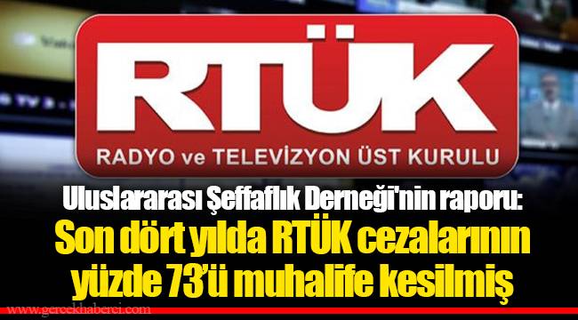 Uluslararası Şeffaflık Derneği'nin raporu: Son dört yılda RTÜK cezalarının yüzde 73’ü muhalife kesilmiş
