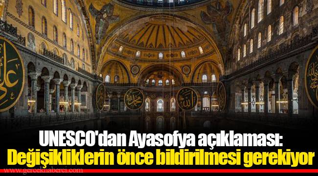 UNESCO'dan Ayasofya açıklaması: Değişikliklerin önce bildirilmesi gerekiyor