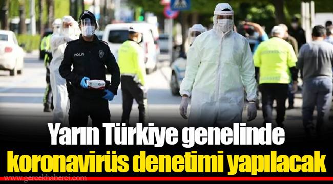 Yarın Türkiye genelinde koronavirüs denetimi yapılacak