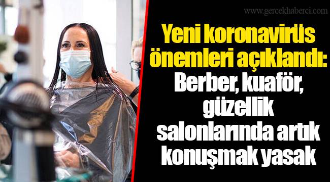 Yeni koronavirüs önemleri açıklandı: Berber, kuaför, güzellik salonlarında artık konuşmak yasak