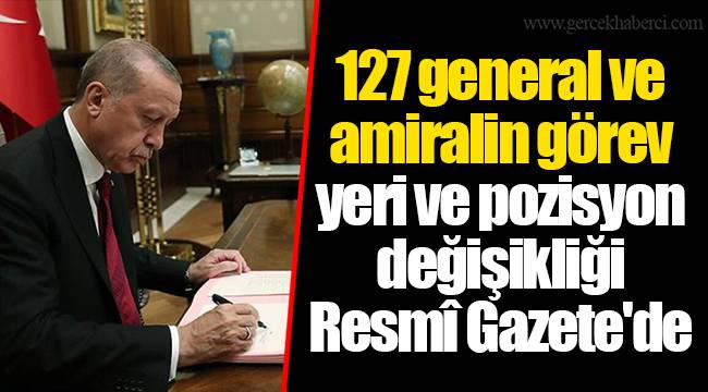 127 general ve amiralin görev yeri ve pozisyon değişikliği Resmî Gazete'de