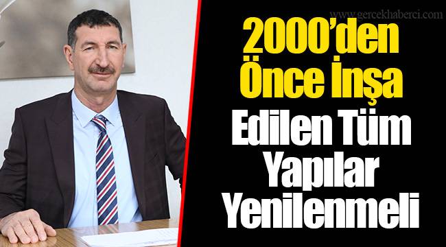 2000’den Önce İnşa Edilen Tüm Yapılar Yenilenmeli