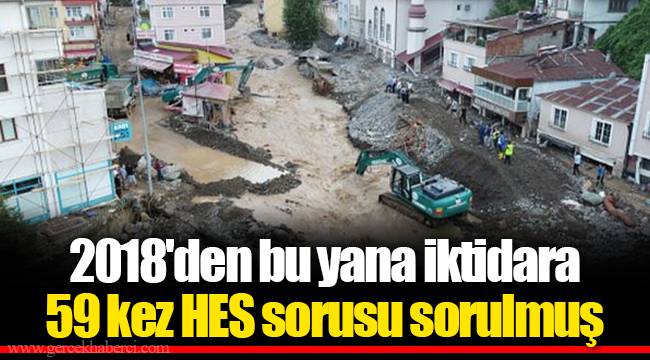 2018'den bu yana iktidara 59 kez HES sorusu sorulmuş