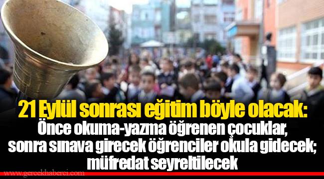 21 Eylül sonrası eğitim böyle olacak: Önce okuma-yazma öğrenen çocuklar, sonra sınava girecek öğrenciler okula gidecek; müfredat seyreltilecek