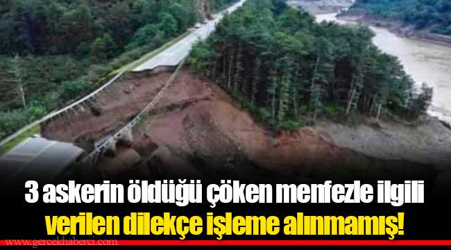 3 askerin öldüğü çöken menfezle ilgili verilen dilekçe işleme alınmamış!