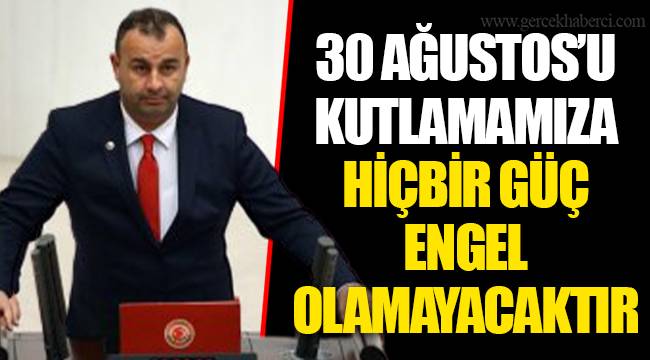 30 AĞUSTOS’U KUTLAMAMIZA HİÇBİR GÜÇ ENGEL OLAMAYACAKTIR
