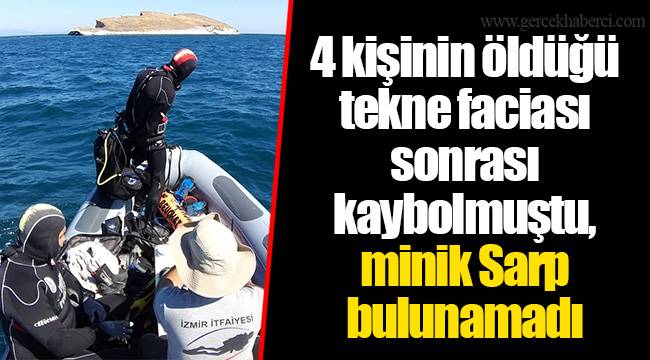 4 kişinin öldüğü tekne faciası sonrası kaybolmuştu, minik Sarp bulunamadı