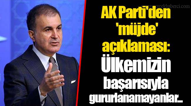 AK Parti'den 'müjde' açıklaması: Ülkemizin başarısıyla gururlanamayanlar...